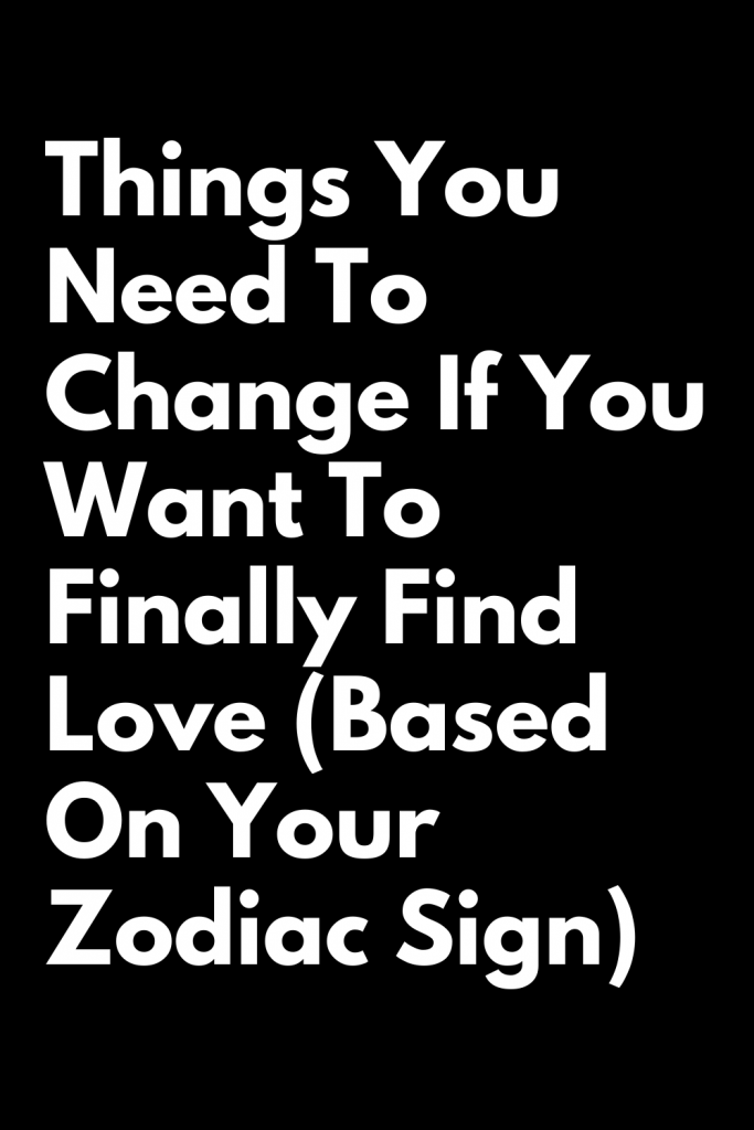 Things You Need To Change If You Want To Finally Find Love (Based On ...