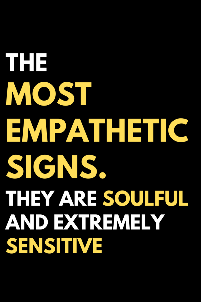 The Most Empathetic Signs They Are Soulful And Extremely Sensitive 