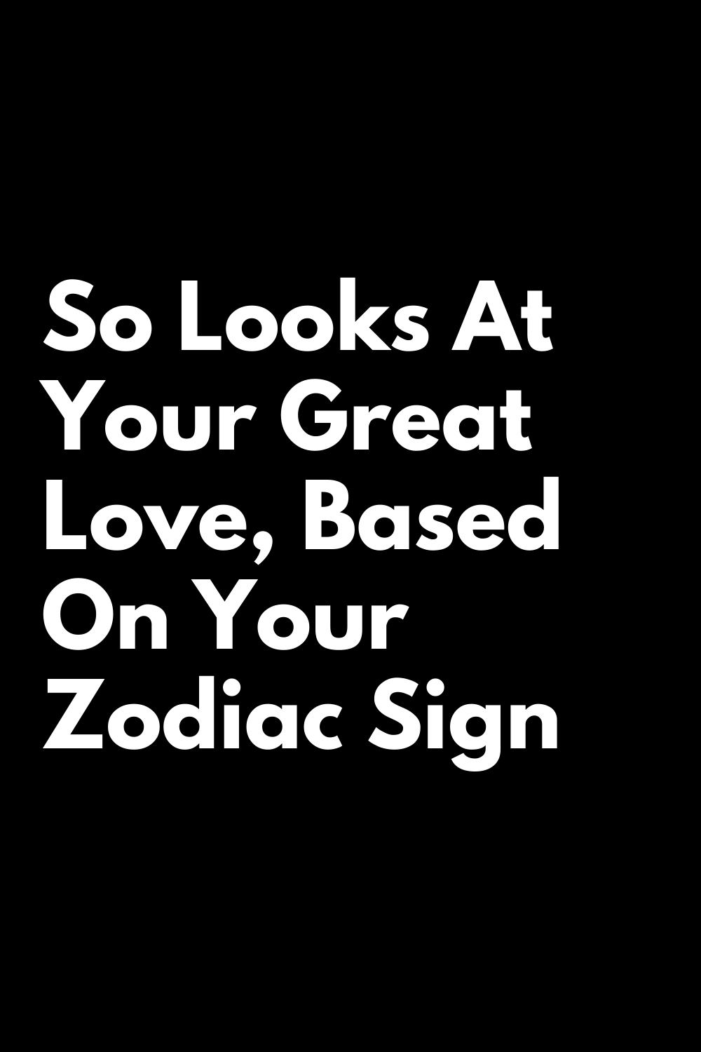 So Looks At Your Great Love, Based On Your Zodiac Sign | zodiac Signs