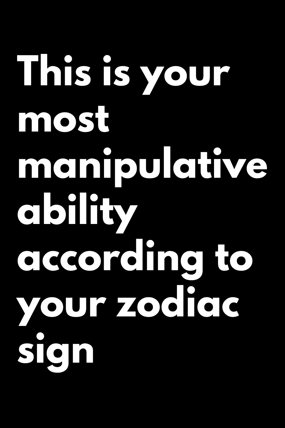 This is your most manipulative ability according to your zodiac sign ...