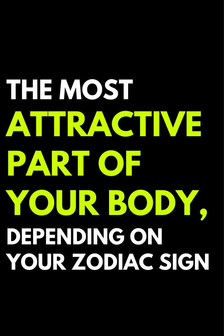 The Most Attractive Part Of Your Body Depending On Your Zodiac Sign