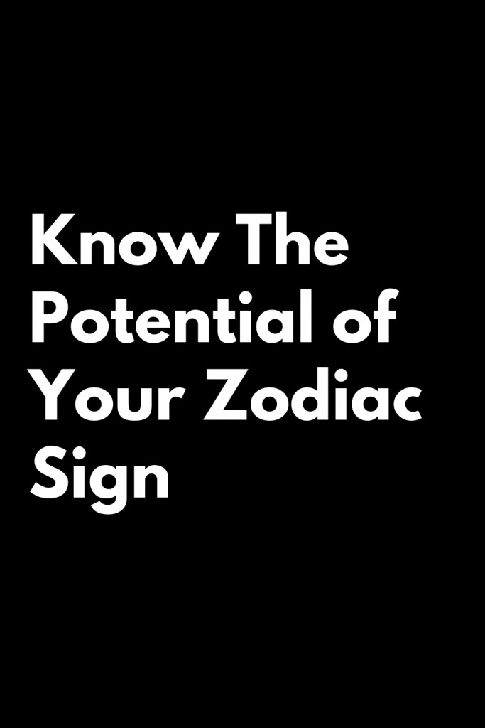 Know The Potential of Your Zodiac Sign | zodiac Signs