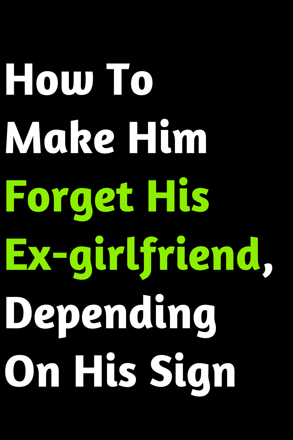How To Make Him Forget His Ex-girlfriend, Depending On His Sign