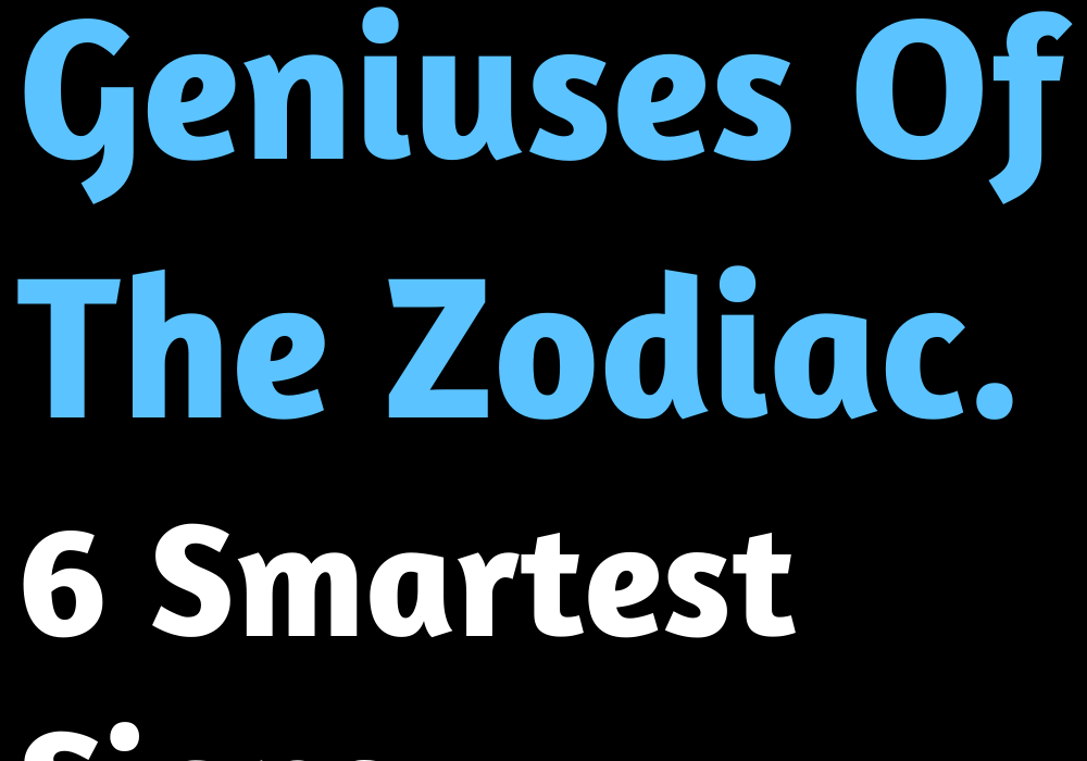 the-geniuses-of-the-zodiac-6-smartest-signs-zodiac-blogs