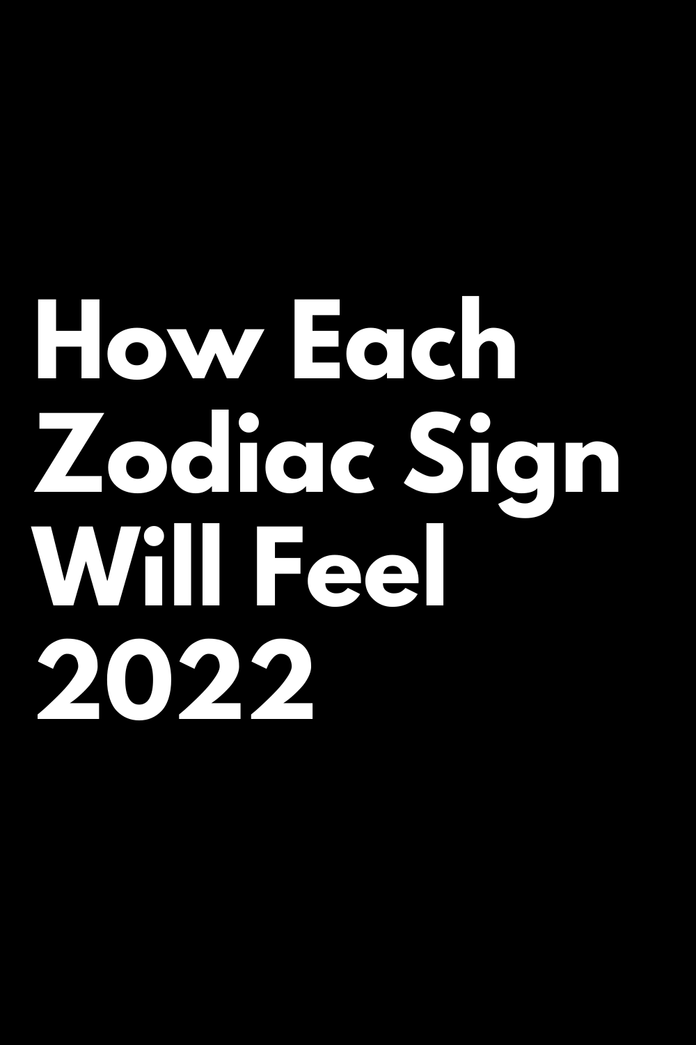 how-each-zodiac-sign-will-feel-2022-zodiac-signs