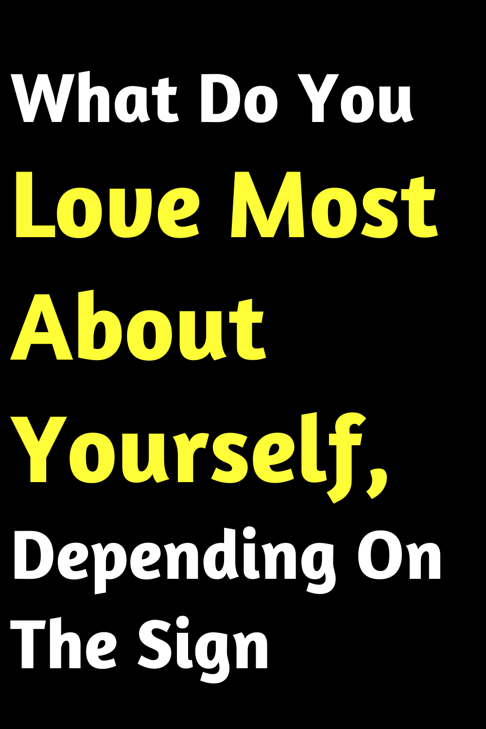 What Do You Love Most About Yourself, Depending On The Sign