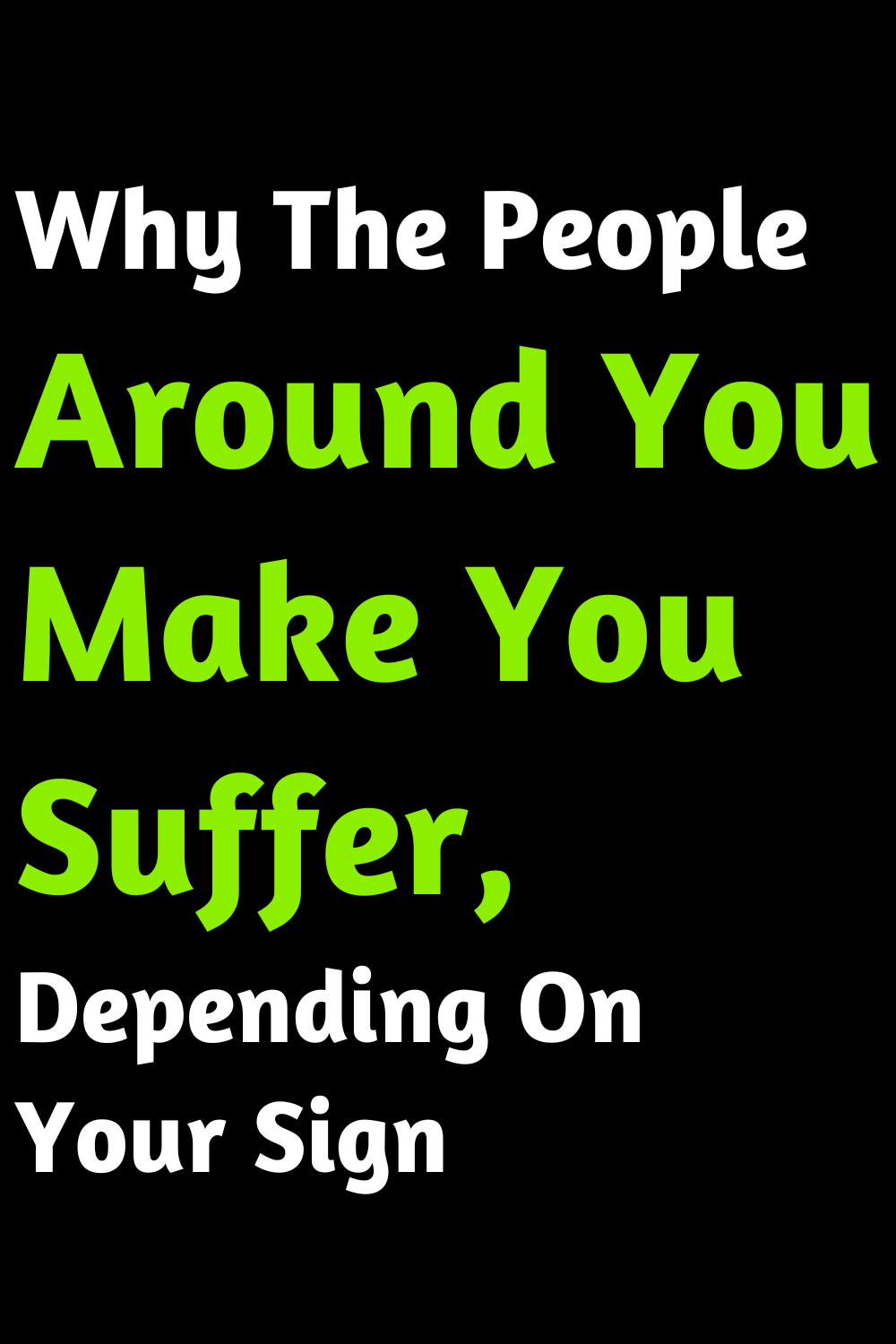 Why The People Around You Make You Suffer, Depending On Your Sign