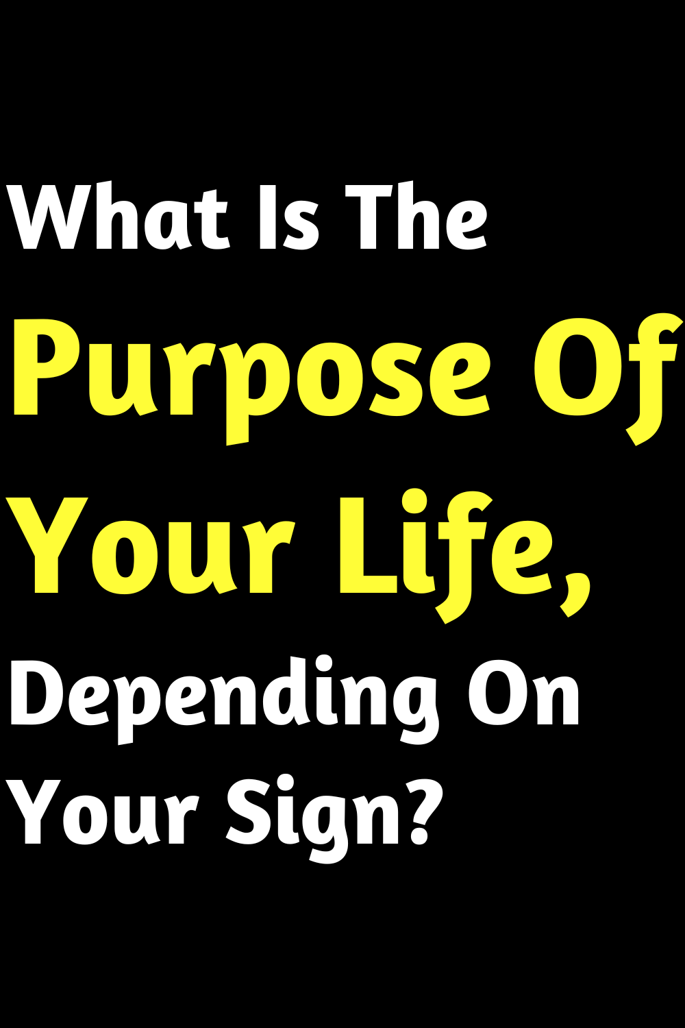 What Is The Purpose Of Your Life, Depending On Your Sign?