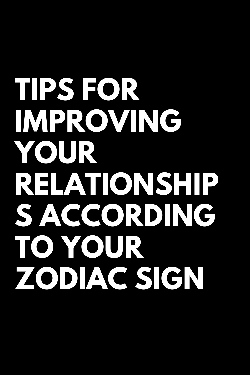 TIPS FOR IMPROVING YOUR RELATIONSHIPS ACCORDING TO YOUR ZODIAC SIGN ...