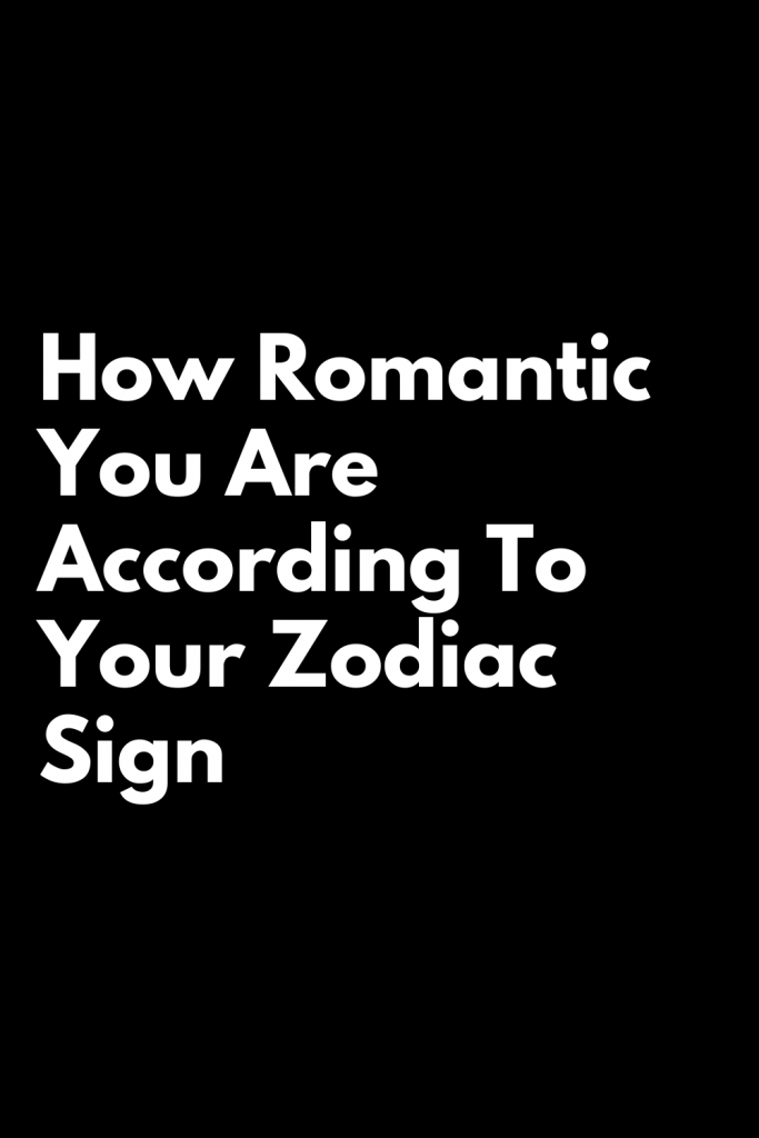 How Romantic You Are According To Your Zodiac Sign 2022 Zodiac Signs 4312