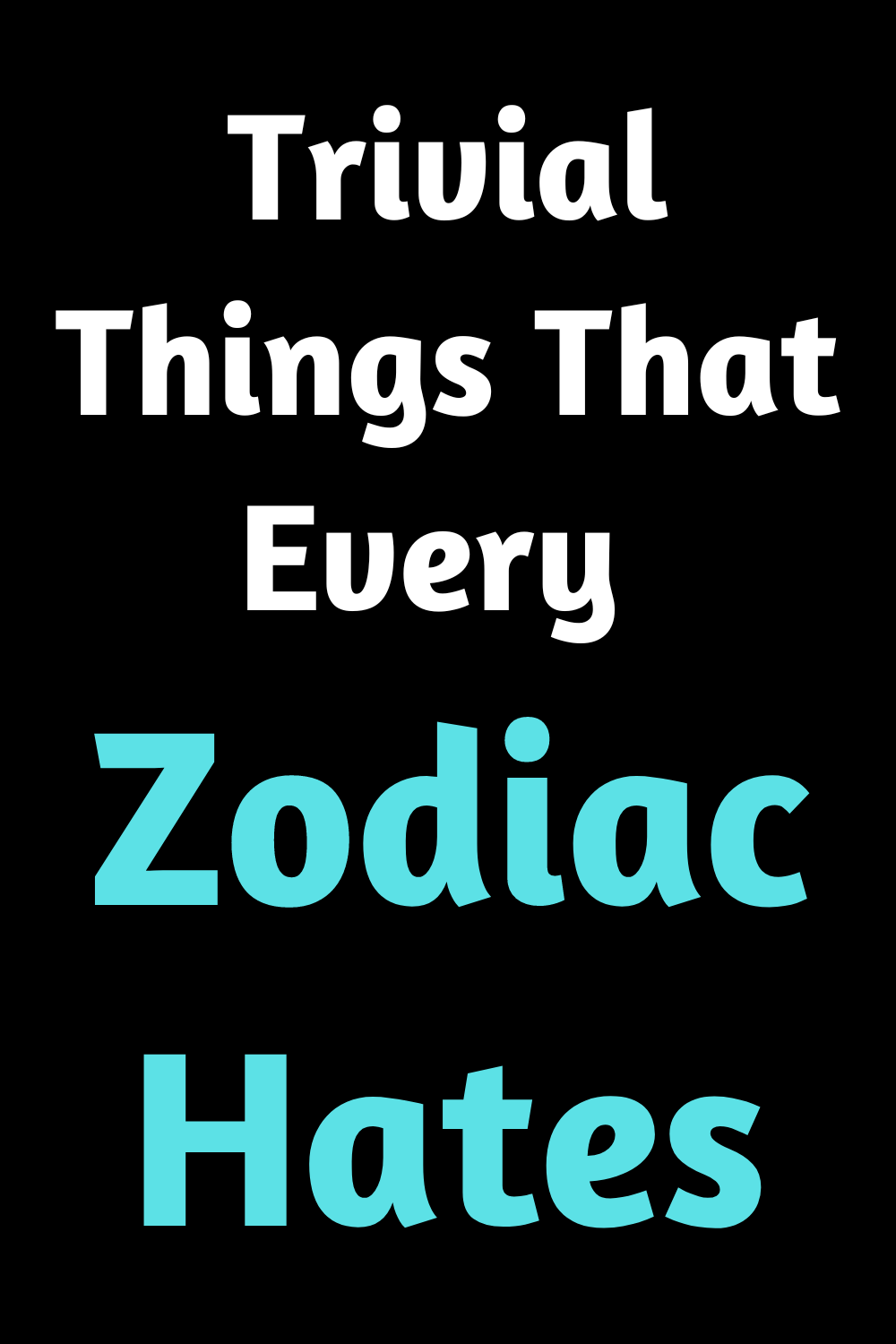 Trivial Things That Every Zodiac Hates