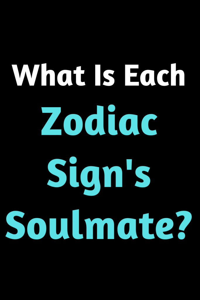 What Is Each Zodiac Sign's Soulmate? | zodiac Signs