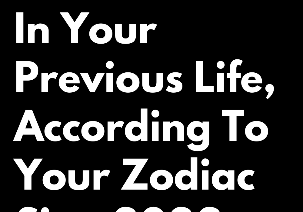 that-was-you-in-your-previous-life-according-to-your-zodiac-sign-2022