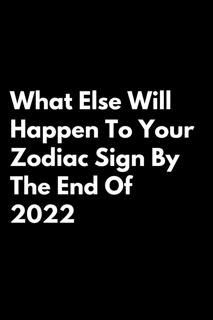 What Else Will Happen To Your Zodiac Sign By The End Of 2022 | zodiac Signs