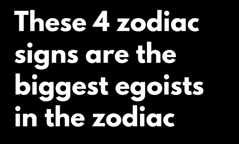 These 4 zodiac signs are the biggest egoists in the zodiac | zodiac Signs