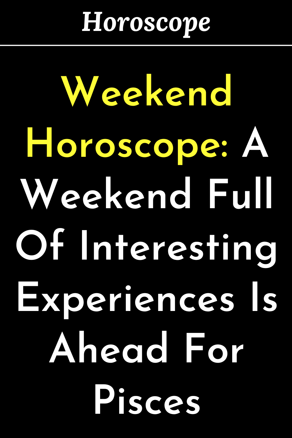 Weekend Horoscope: A Weekend Full Of Interesting Experiences Is Ahead For Pisces