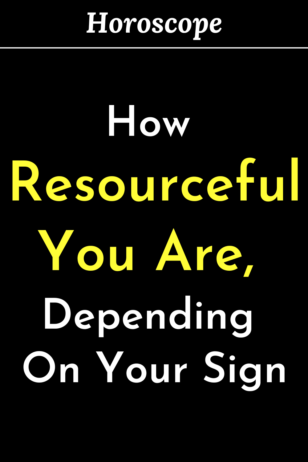 How Resourceful You Are, Depending On Your Sign