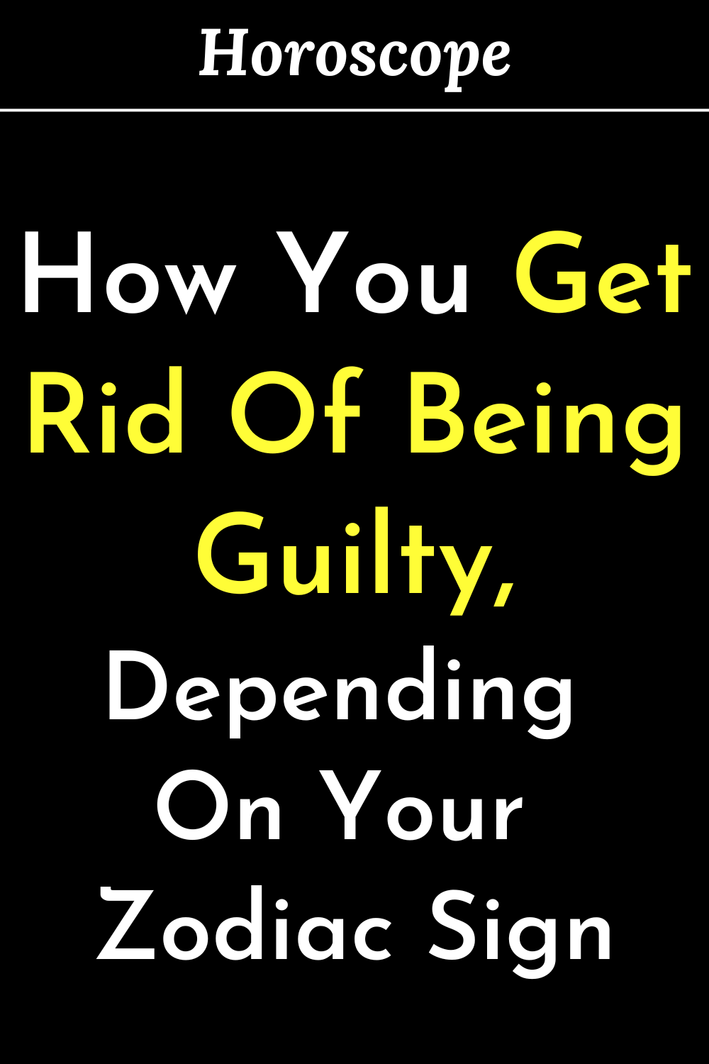 How You Get Rid Of Being Guilty, Depending On Your Zodiac Sign