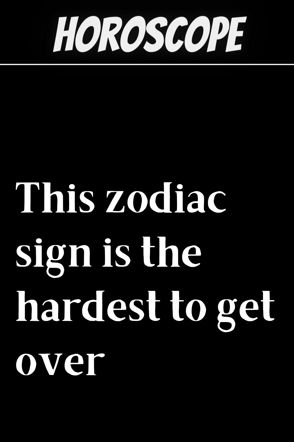 This zodiac sign is the hardest to get over