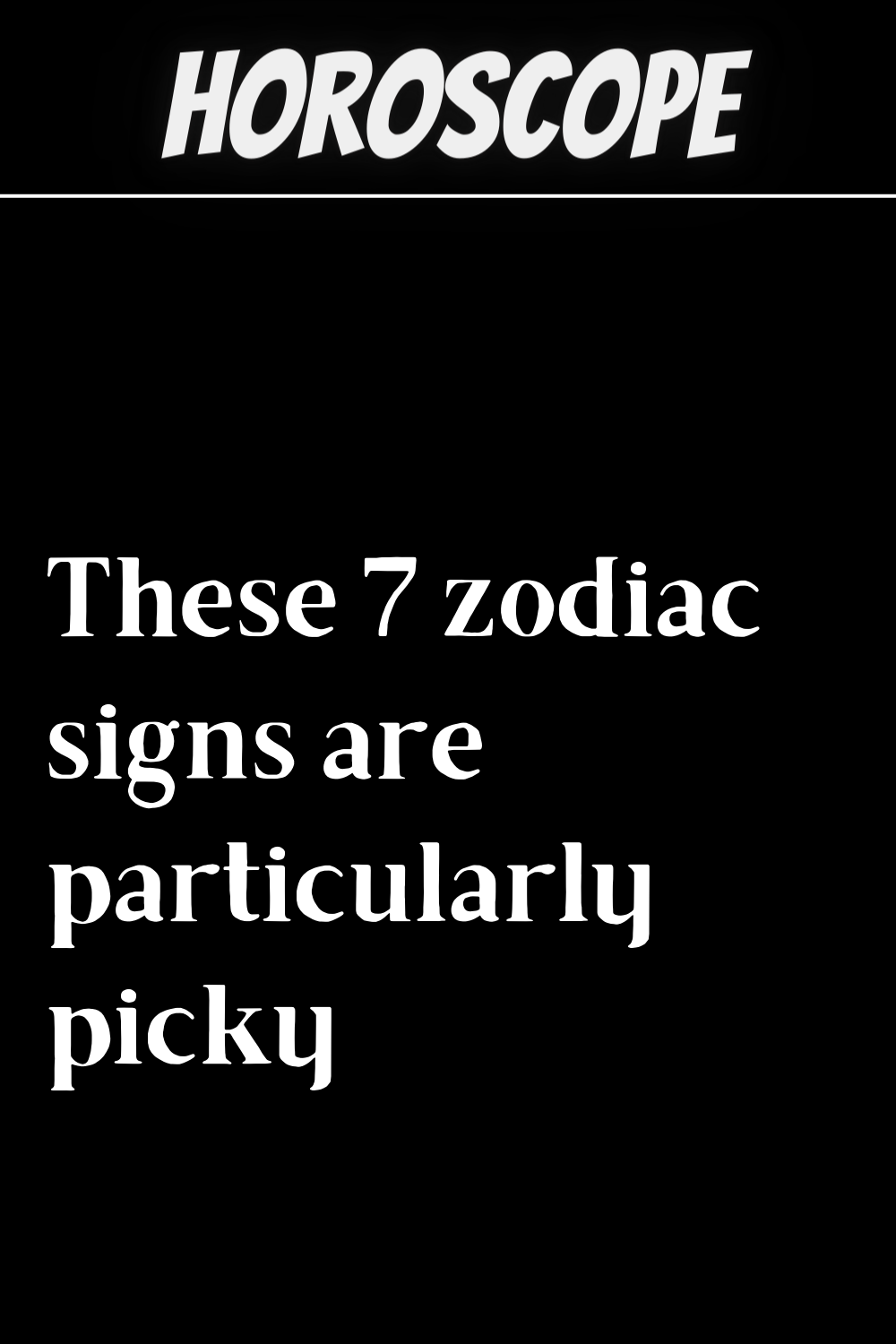 These 7 zodiac signs are particularly picky