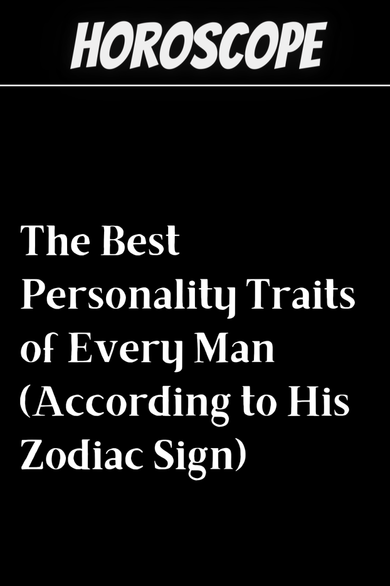 The Best Personality Traits of Every Man (According to His Zodiac Sign ...