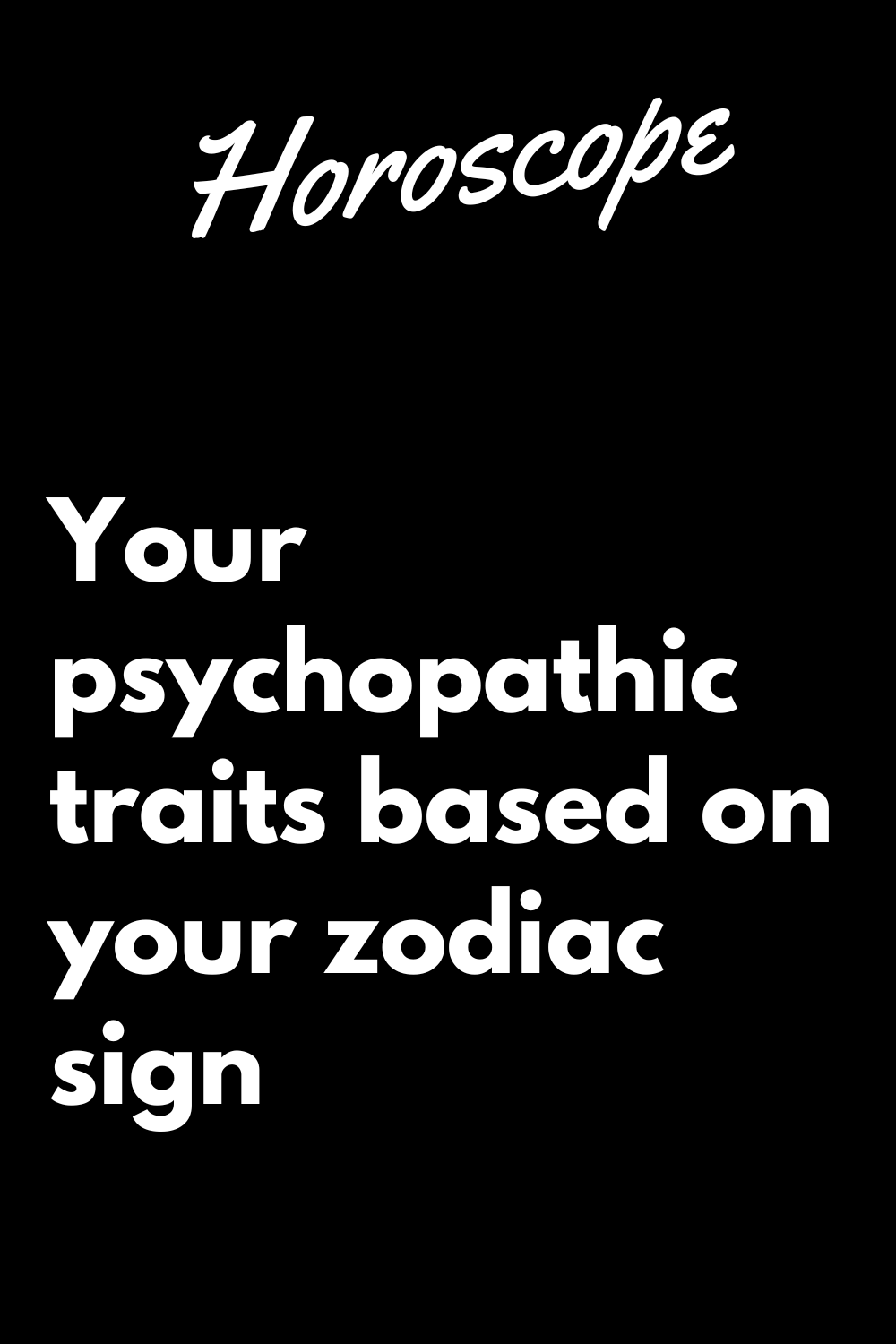 Your psychopathic traits based on your zodiac sign | zodiac Signs