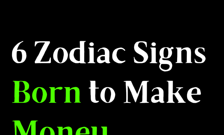 6 Zodiac Signs Born to Make Money