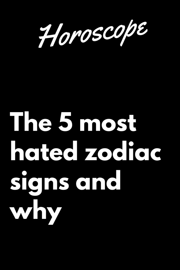 The 5 most hated zodiac signs and why | zodiac Signs