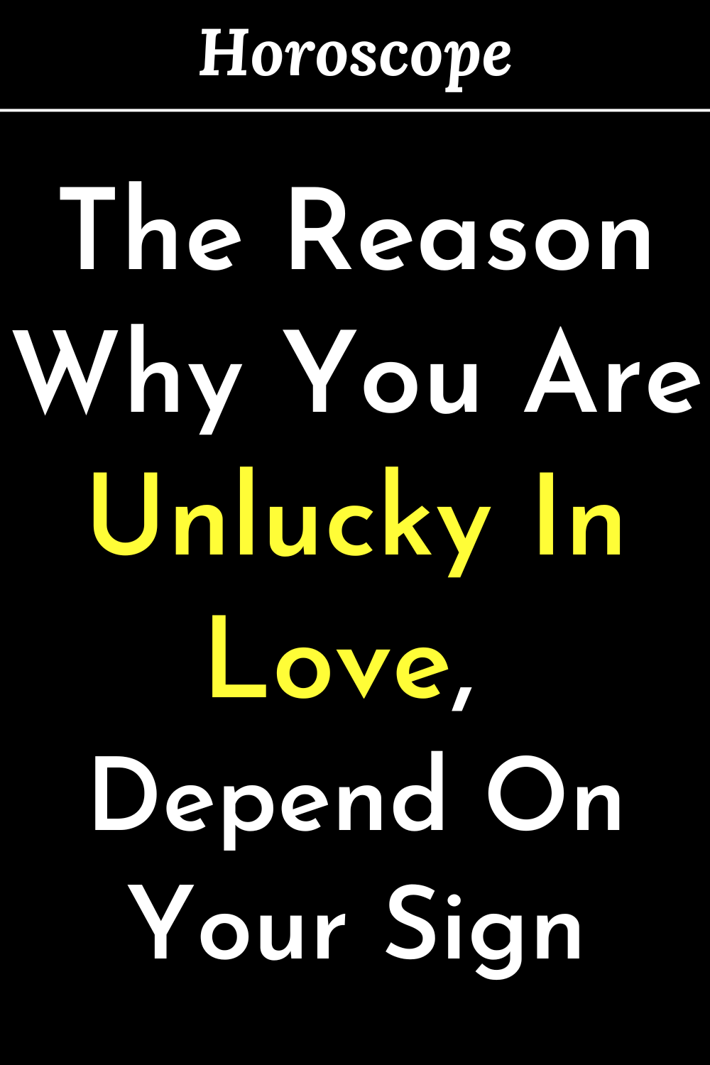 The Reason Why You Are Unlucky In Love, Depend On Your Sign
