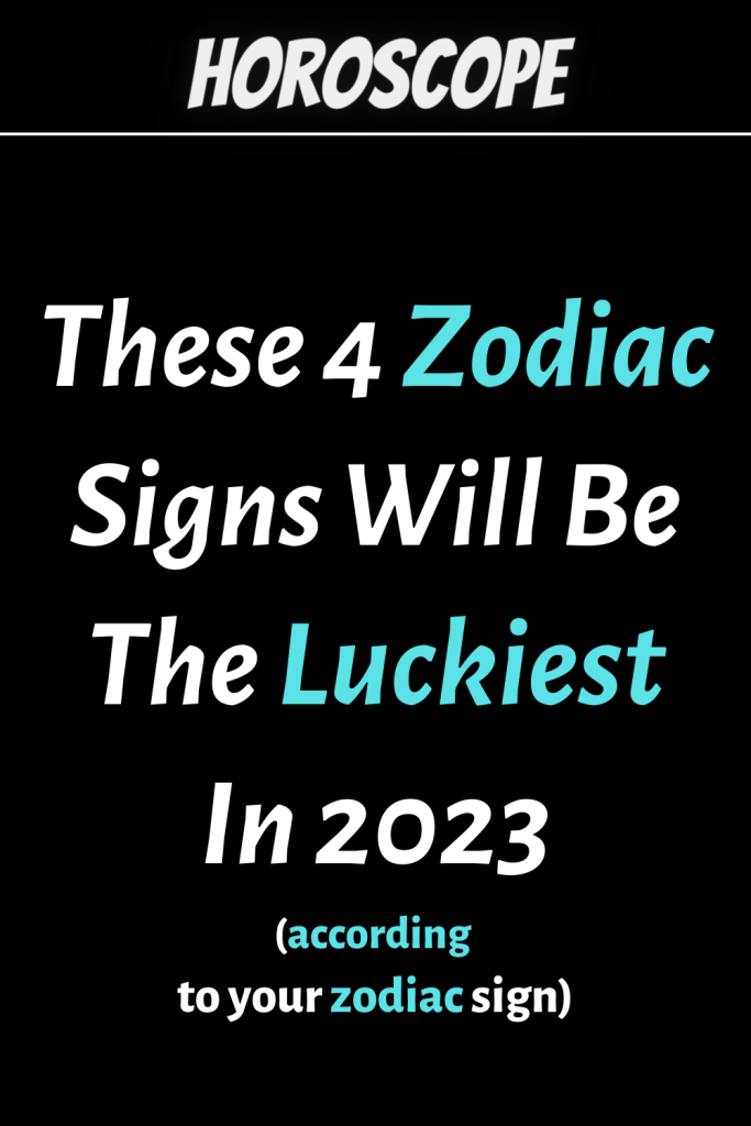 These 4 Zodiac Signs Will Be The Luckiest In 2023 | zodiac Signs