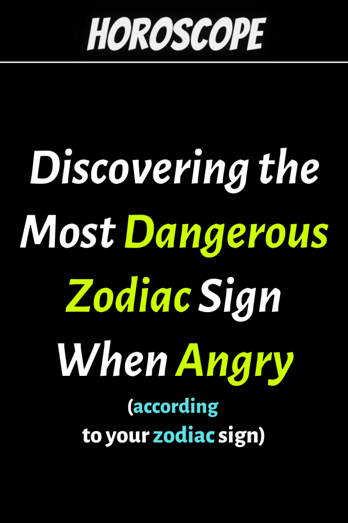 Discovering the Most Dangerous Zodiac Sign When Angry zodiac Signs