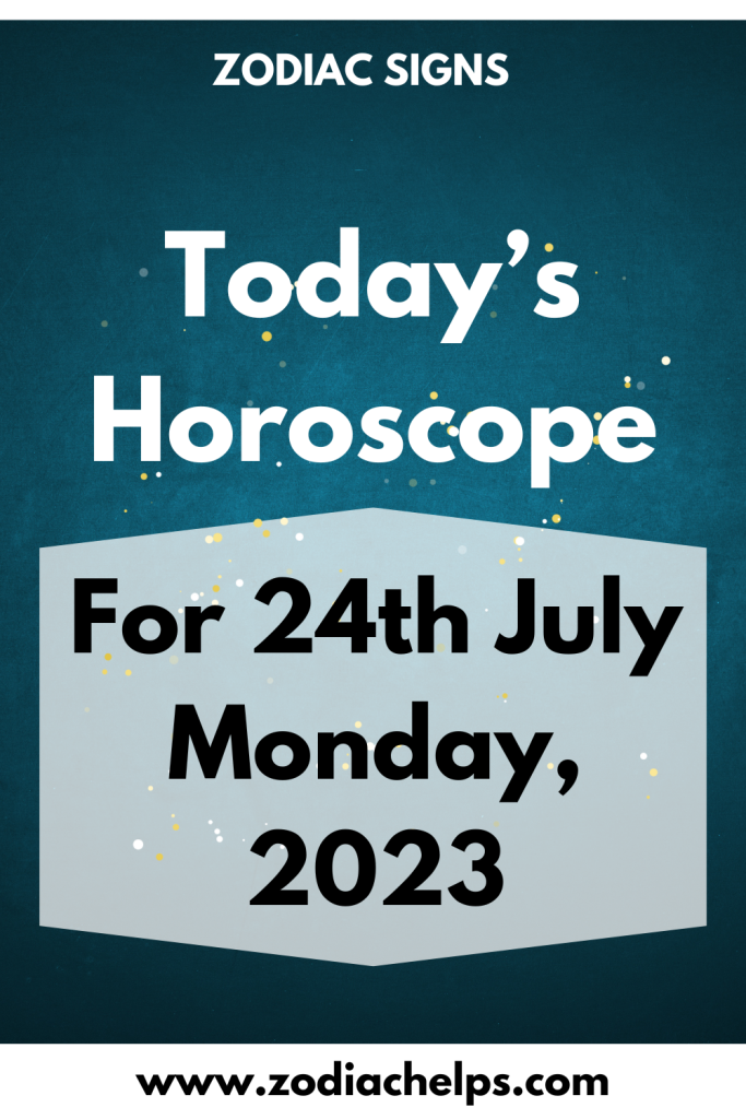 Today’s Horoscope for 24th July Monday, 2023 zodiac Signs