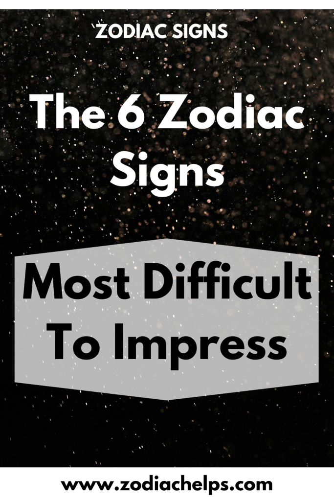 The 6 Zodiac Signs Most Difficult To Impress Zodiac Signs 5976