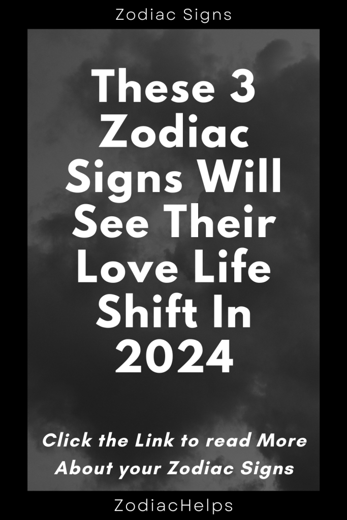 These 3 Zodiac Signs Will See Their Love Life Shift In 2024 zodiac Signs