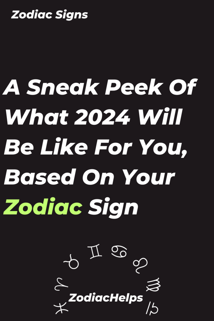 A Sneak Peek Of What 2024 Will Be Like For You, Based On Your Zodiac ...