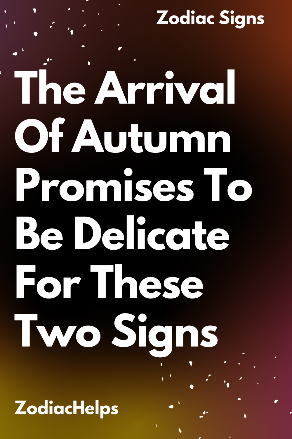 The Arrival Of Autumn Promises To Be Delicate For These Two Signs