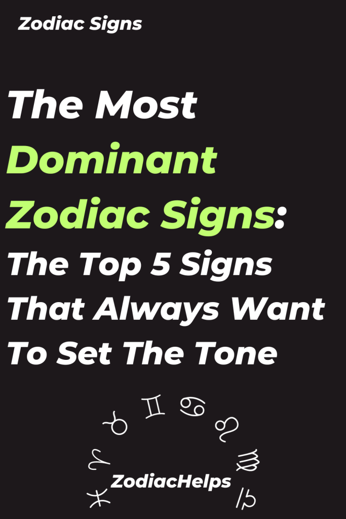 The Most Dominant Zodiac Signs The Top 5 Signs That Always Want To Set The Tone