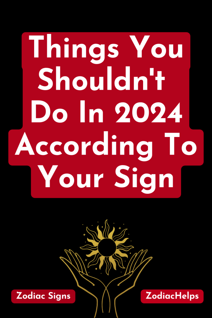 Things You Shouldnt Do In 2024 According To Your Sign 1 683x1024 