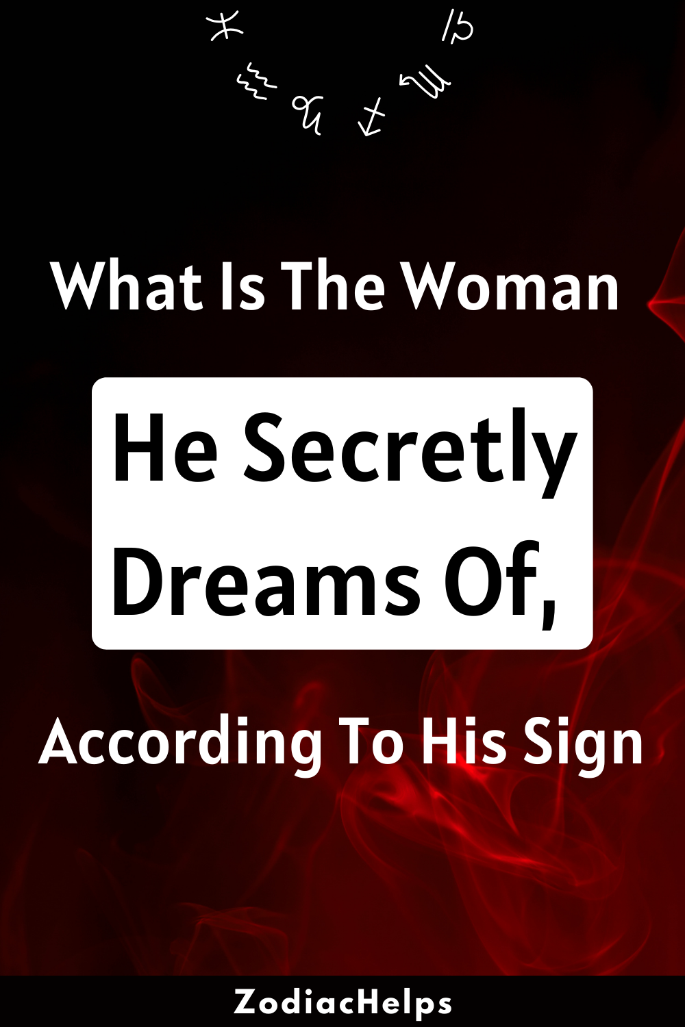 What Is The Woman He Secretly Dreams Of, According To His Sign