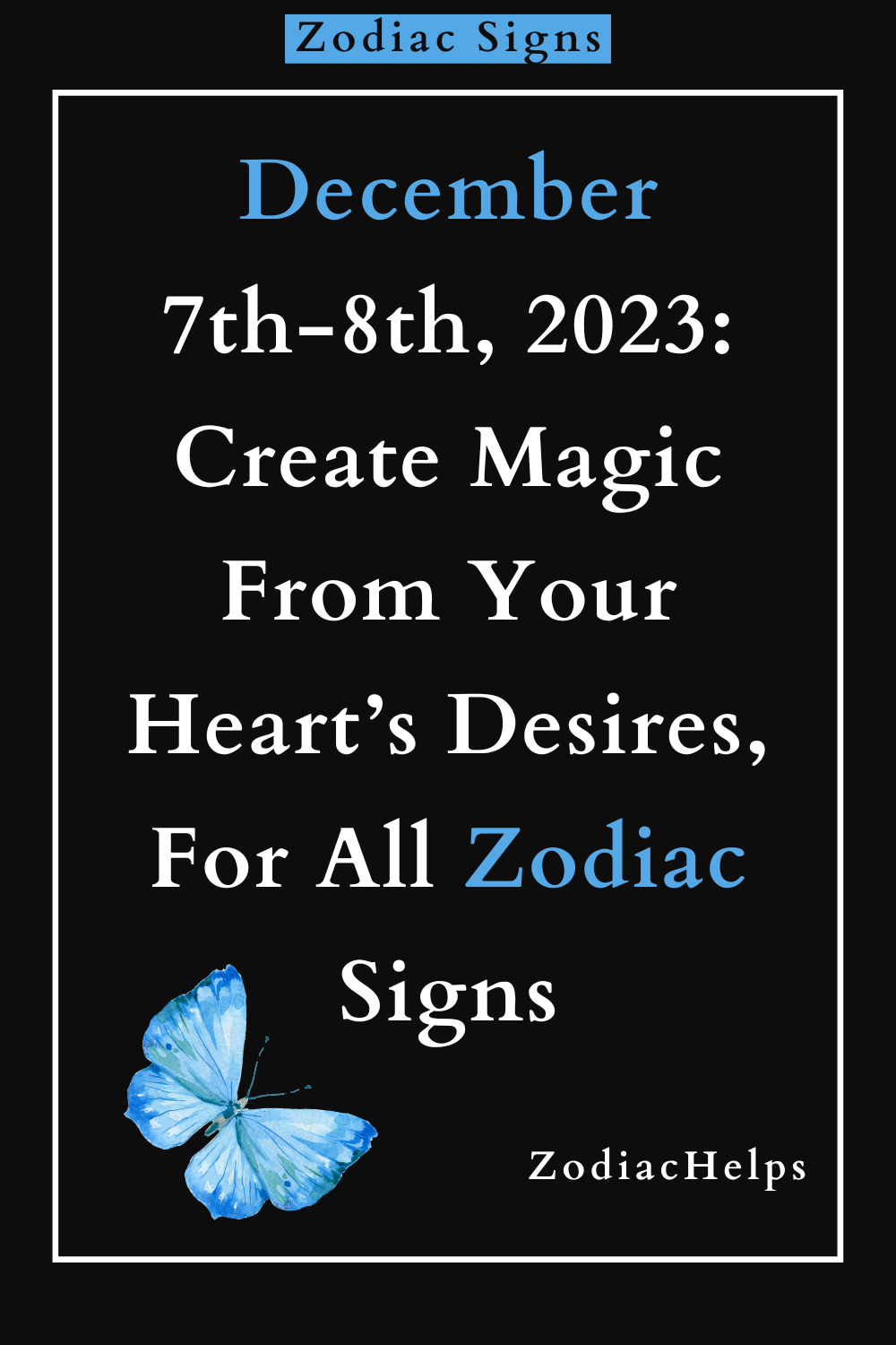 December 7th-8th, 2023 Create Magic From Your Heart’s Desires, For All Zodiac Signs