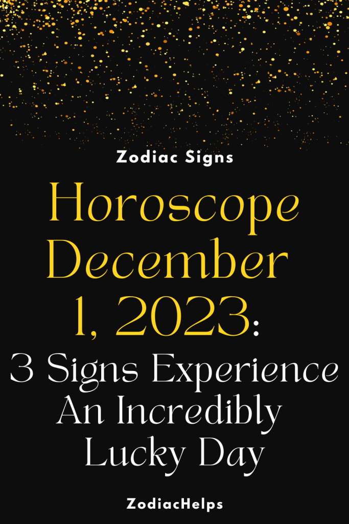 Horoscope December 1, 2023 3 Signs Experience An Incredibly Lucky Day