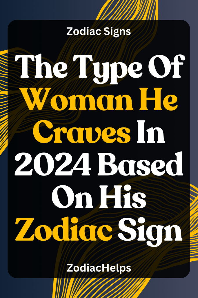 The Type Of Woman He Craves In 2024 Based On His Zodiac Sign Zodiac Signs   The Type Of Woman He Craves In 2024 Based On His Zodiac Sign 683x1024 