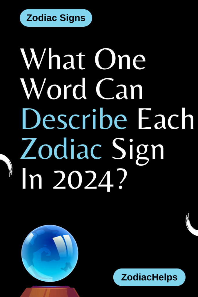 What One Word Can Describe Each Zodiac Sign In 2024? zodiac Signs