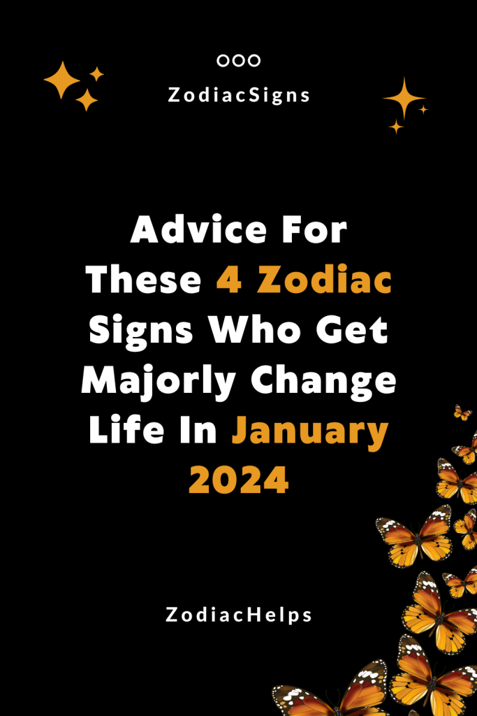 Advice For These 4 Zodiac Signs Who Get Majorly Change Life In January